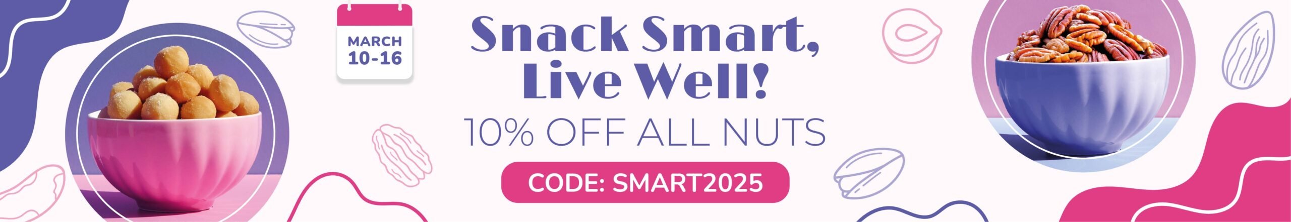 Snack Smart, Live Well! Promo code: SMART2025 10% OFF All Nuts